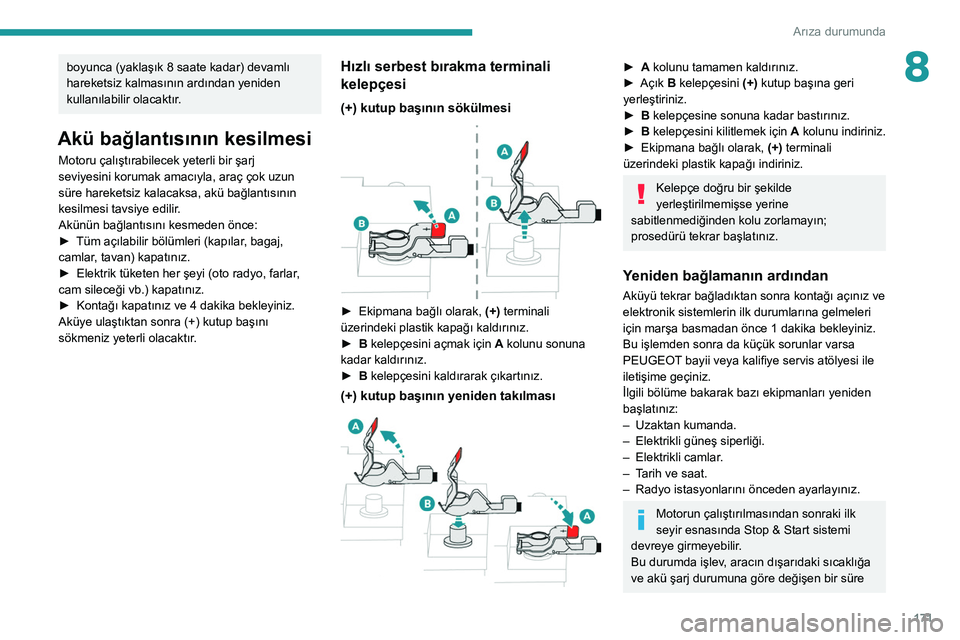 Peugeot 308 2021 Kullanım Kılavuzu (in Turkish) 171
Arıza durumunda
8boyunca (yaklaşık 8 saate kadar) devamlı
hareketsiz kalmasının ardından yeniden
kullanılabilir olacaktır.
Akü bağlantısının kesilmesi
Motoru çalıştırabilecek y Peugeot 308 2021 Kullanım Kılavuzu (in Turkish) 171
Arıza durumunda
8boyunca (yaklaşık 8 saate kadar) devamlı
hareketsiz kalmasının ardından yeniden
kullanılabilir olacaktır.
Akü bağlantısının kesilmesi
Motoru çalıştırabilecek y