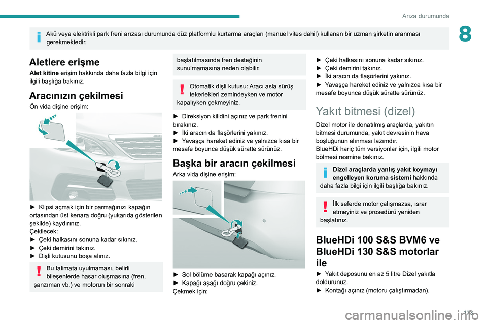 Peugeot 308 2021 Kullanım Kılavuzu (in Turkish) 173
Arıza durumunda
8Akü veya elektrikli park freni arızası durumunda düz platformlu kurtarma araçları (manuel vites dahil) kullanan bir uzman şirketin aranması
gerekmektedir.
Aletlere eriş Peugeot 308 2021 Kullanım Kılavuzu (in Turkish) 173
Arıza durumunda
8Akü veya elektrikli park freni arızası durumunda düz platformlu kurtarma araçları (manuel vites dahil) kullanan bir uzman şirketin aranması
gerekmektedir.
Aletlere eriş