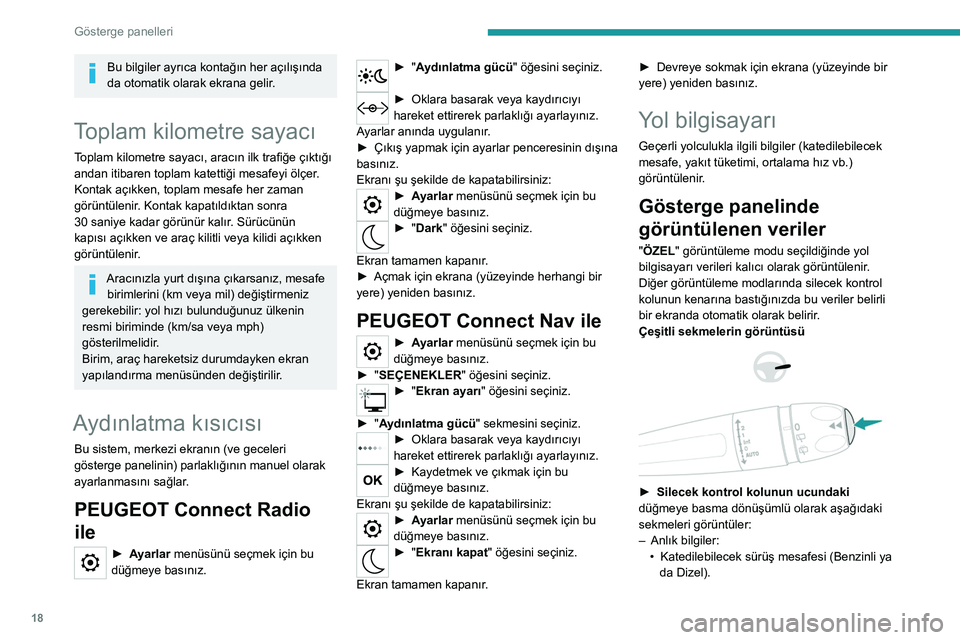 Peugeot 308 2021 Kullanım Kılavuzu (in Turkish) 18
Gösterge panelleri
Bu bilgiler ayrıca kontağın her açılışında
da otomatik olarak ekrana gelir.
Toplam kilometre sayacı
Toplam kilometre sayacı, aracın ilk trafiğe çıktığı
andan Peugeot 308 2021 Kullanım Kılavuzu (in Turkish) 18
Gösterge panelleri
Bu bilgiler ayrıca kontağın her açılışında
da otomatik olarak ekrana gelir.
Toplam kilometre sayacı
Toplam kilometre sayacı, aracın ilk trafiğe çıktığı
andan