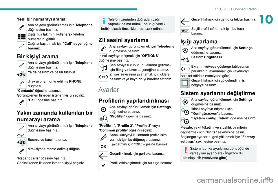 Peugeot 308 2021 Kullanım Kılavuzu (in Turkish) 193
PEUGEOT Connect Radio
10Yeni bir numarayı arama
Ana sayfayı görüntülemek için Telephone düğmesine basınız.
Dijital tuş takımını kullanarak telefon
numarasını giriniz.
Çağrıyı Peugeot 308 2021 Kullanım Kılavuzu (in Turkish) 193
PEUGEOT Connect Radio
10Yeni bir numarayı arama
Ana sayfayı görüntülemek için Telephone düğmesine basınız.
Dijital tuş takımını kullanarak telefon
numarasını giriniz.
Çağrıyı