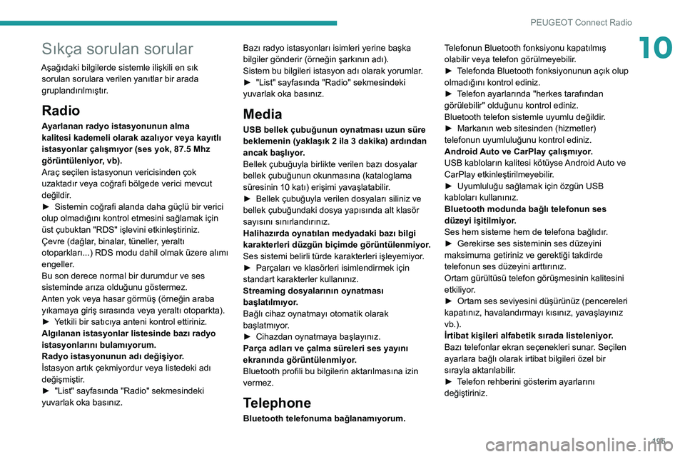 Peugeot 308 2021 Kullanım Kılavuzu (in Turkish) 195
PEUGEOT Connect Radio
10Sıkça sorulan sorular
Aşağıdaki bilgilerde sistemle ilişkili en sık sorulan sorulara verilen yanıtlar bir arada
gruplandırılmıştır.
Radio
Ayarlanan radyo ista Peugeot 308 2021 Kullanım Kılavuzu (in Turkish) 195
PEUGEOT Connect Radio
10Sıkça sorulan sorular
Aşağıdaki bilgilerde sistemle ilişkili en sık sorulan sorulara verilen yanıtlar bir arada
gruplandırılmıştır.
Radio
Ayarlanan radyo ista