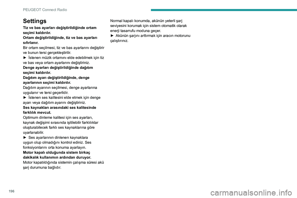 Peugeot 308 2021 Kullanım Kılavuzu (in Turkish) 196
PEUGEOT Connect Radio
Settings
Tiz ve bas ayarları değiştirildiğinde ortam
seçimi kaldırılır.
Ortam değiştirildiğinde, tiz ve bas ayarları
sıfırlanır.
Bir ortam seçilmesi, tiz ve Peugeot 308 2021 Kullanım Kılavuzu (in Turkish) 196
PEUGEOT Connect Radio
Settings
Tiz ve bas ayarları değiştirildiğinde ortam
seçimi kaldırılır.
Ortam değiştirildiğinde, tiz ve bas ayarları
sıfırlanır.
Bir ortam seçilmesi, tiz ve