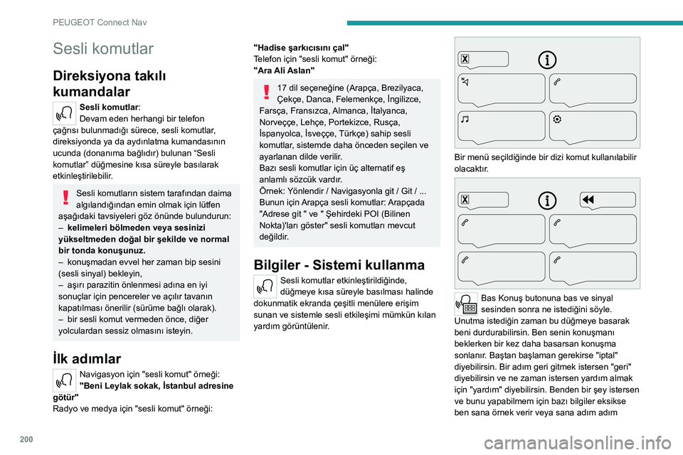 Peugeot 308 2021  Kullanım Kılavuzu (in Turkish) 200
PEUGEOT Connect Nav
Sesli komutlar
Direksiyona takılı 
kumandalar 
Sesli komutlar:
Devam eden herhangi bir telefon 
çağrısı bulunmadığı sürece, sesli komutlar, 
direksiyonda ya da aydın