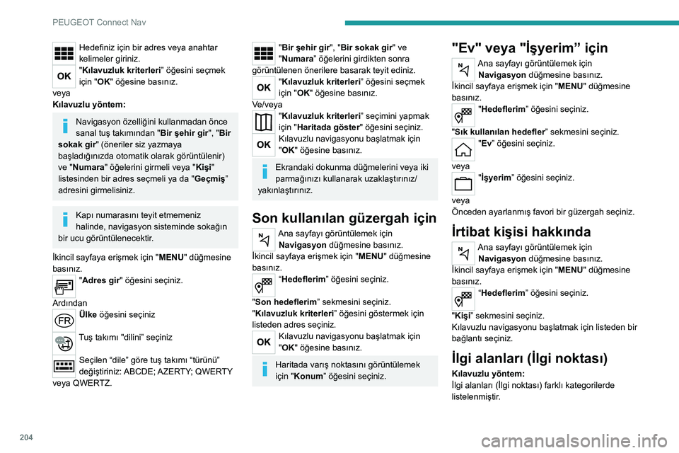 Peugeot 308 2021  Kullanım Kılavuzu (in Turkish) 204
PEUGEOT Connect Nav
Hedefiniz için bir adres veya anahtar 
kelimeler giriniz.
"Kılavuzluk kriterleri” öğesini seçmek 
için "OK" öğesine basınız.
veya
Kılavuzlu yöntem:
Na
