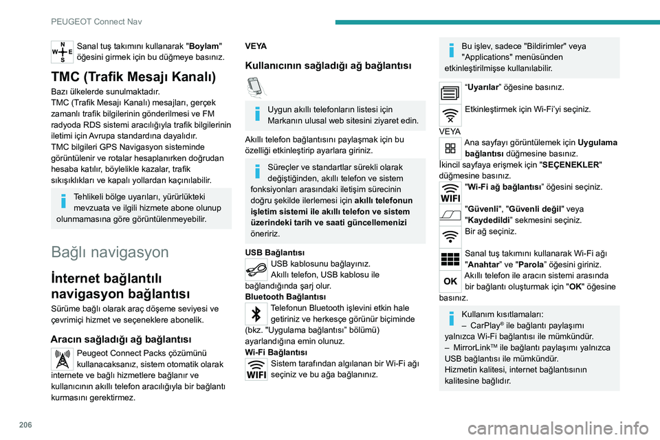 Peugeot 308 2021  Kullanım Kılavuzu (in Turkish) 206
PEUGEOT Connect Nav
Sanal tuş takımını kullanarak "Boylam" 
öğesini girmek için bu düğmeye basınız.
TMC (Trafik Mesajı Kanalı)
Bazı ülkelerde sunulmaktadır.
TMC (Trafik Mes