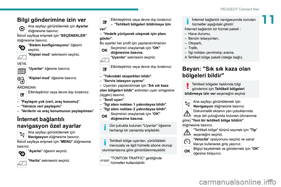 Peugeot 308 2021  Kullanım Kılavuzu (in Turkish) 207
PEUGEOT Connect Nav
11Bilgi gönderimine izin ver
Ana sayfayı görüntülemek için Ayarlar 
düğmesine basınız.
İkincil sayfaya erişmek için " SEÇENEKLER" 
düğmesine basınız.
