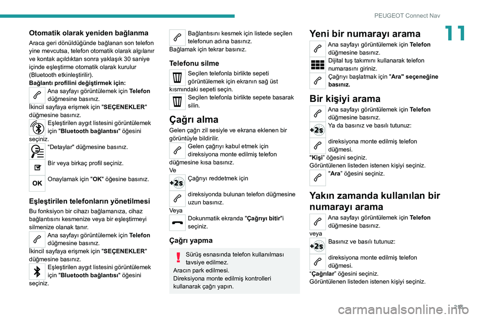 Peugeot 308 2021  Kullanım Kılavuzu (in Turkish) 215
PEUGEOT Connect Nav
11Otomatik olarak yeniden bağlanma
Araca geri dönüldüğünde bağlanan son telefon 
yine mevcutsa, telefon otomatik olarak algılanır 
ve kontak açıldıktan sonra yakla