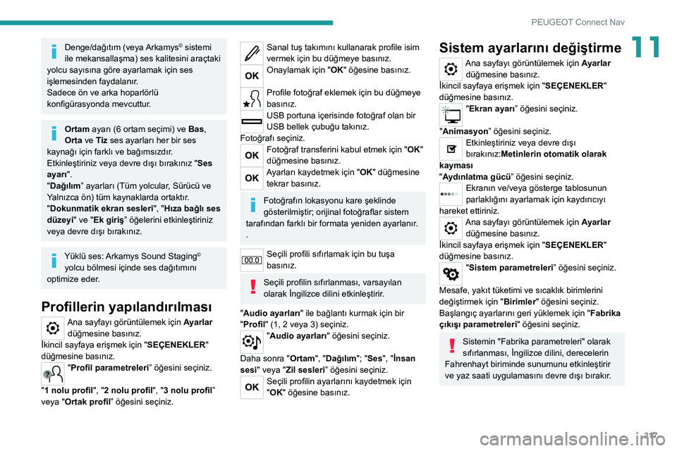 Peugeot 308 2021  Kullanım Kılavuzu (in Turkish) 217
PEUGEOT Connect Nav
11Denge/dağıtım (veya Arkamys© sistemi 
ile mekansallaşma) ses kalitesini araçtaki 
yolcu sayısına göre ayarlamak için ses 
işlemesinden faydalanır.
Sadece ön ve a