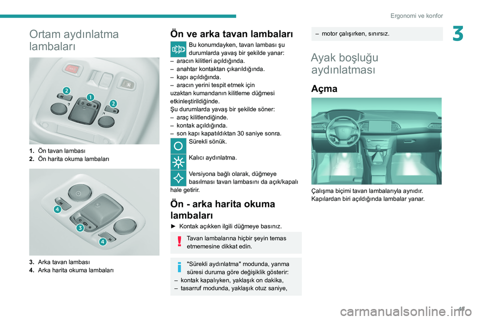 Peugeot 308 2021 Kullanım Kılavuzu (in Turkish) 49
Ergonomi ve konfor
3Ortam aydınlatma
lambaları
1.Ön tavan lambası
2. Ön harita okuma lambaları
3.Arka tavan lambası
4. Arka harita okuma lambaları
Ön ve arka tavan lambaları
Bu k Peugeot 308 2021 Kullanım Kılavuzu (in Turkish) 49
Ergonomi ve konfor
3Ortam aydınlatma
lambaları
1.Ön tavan lambası
2. Ön harita okuma lambaları
3.Arka tavan lambası
4. Arka harita okuma lambaları
Ön ve arka tavan lambaları
Bu k