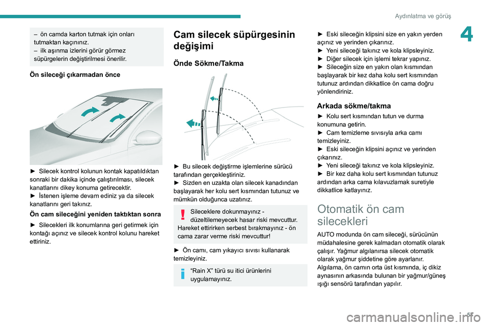 Peugeot 308 2021 Kullanım Kılavuzu (in Turkish) 57
Aydınlatma ve görüş
4– ön camda karton tutmak için onları
tutmaktan kaçınınız.
–
ilk aşınma izlerini görür görmez
süpürgelerin değiştirilmesi önerilir
.
Ön sileceği Peugeot 308 2021 Kullanım Kılavuzu (in Turkish) 57
Aydınlatma ve görüş
4– ön camda karton tutmak için onları
tutmaktan kaçınınız.
–
ilk aşınma izlerini görür görmez
süpürgelerin değiştirilmesi önerilir
.
Ön sileceği
