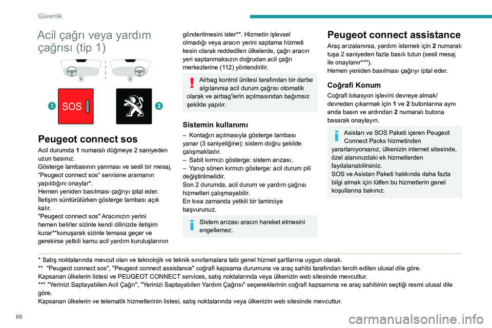 Peugeot 308 2021 Kullanım Kılavuzu (in Turkish) 60
Güvenlik
Acil çağrı veya yardım çağrısı (tip 2)
Peugeot connect sos
(PE112)
► Acil durumda 1 numaralı düğmeye 2
saniyeden uzun basınız.
Gösterge lambasının yanması v Peugeot 308 2021 Kullanım Kılavuzu (in Turkish) 60
Güvenlik
Acil çağrı veya yardım çağrısı (tip 2)
Peugeot connect sos
(PE112)
► Acil durumda 1 numaralı düğmeye 2
saniyeden uzun basınız.
Gösterge lambasının yanması v