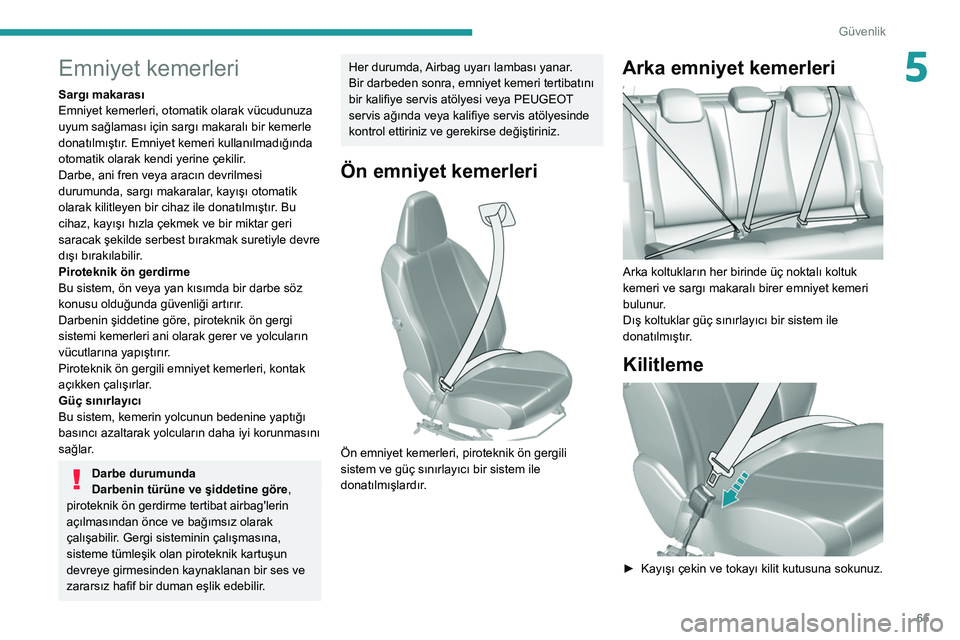 Peugeot 308 2021 Kullanım Kılavuzu (in Turkish) 65
Güvenlik
5Emniyet kemerleri
Sargı makarası
Emniyet kemerleri, otomatik olarak vücudunuza
uyum sağlaması için sargı makaralı bir kemerle
donatılmıştır. Emniyet kemeri kullanılmadığ Peugeot 308 2021 Kullanım Kılavuzu (in Turkish) 65
Güvenlik
5Emniyet kemerleri
Sargı makarası
Emniyet kemerleri, otomatik olarak vücudunuza
uyum sağlaması için sargı makaralı bir kemerle
donatılmıştır. Emniyet kemeri kullanılmadığ