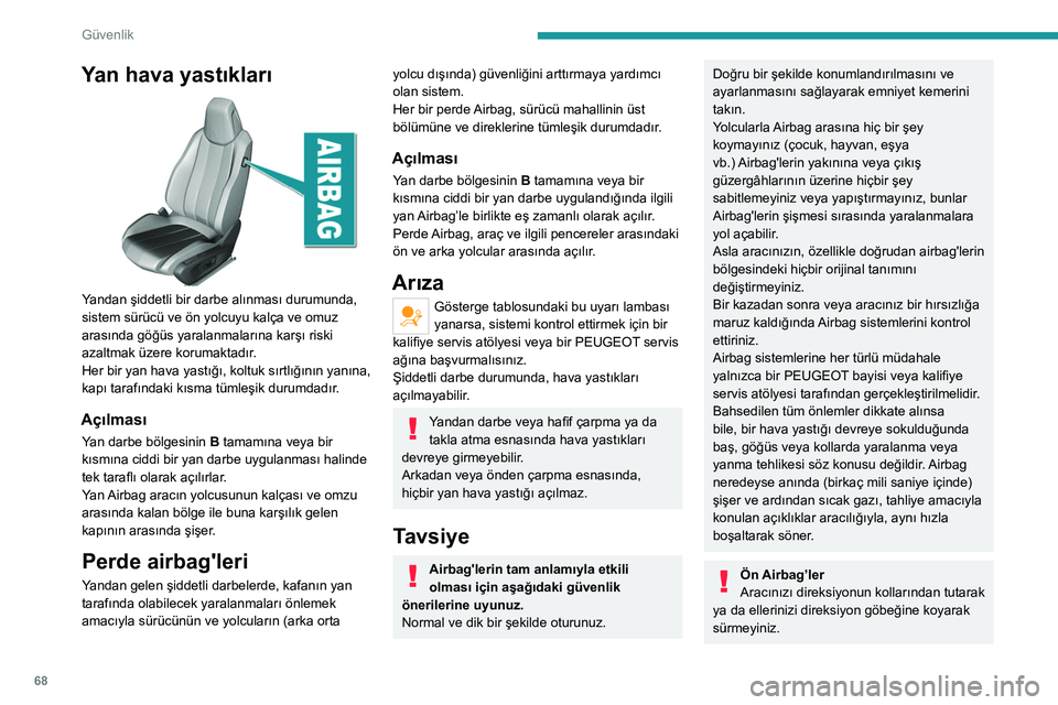 Peugeot 308 2021 Kullanım Kılavuzu (in Turkish) 68
Güvenlik
Yolcu tarafında, ayaklarınızı ön panelin
üzerine koymayınız.
Airbag'lerin açılmalarının sigara veya pipodan
dolayı yanmalara veya yaralanma risklerine
yol açabileceğ Peugeot 308 2021 Kullanım Kılavuzu (in Turkish) 68
Güvenlik
Yolcu tarafında, ayaklarınızı ön panelin
üzerine koymayınız.
Airbag'lerin açılmalarının sigara veya pipodan
dolayı yanmalara veya yaralanma risklerine
yol açabileceğ