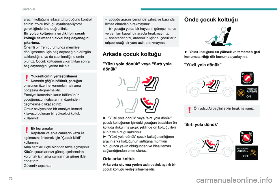 Peugeot 308 2021 Kullanım Kılavuzu (in Turkish) 70
Güvenlik
Bir ön yolcu koltuğuna yüzü arkaya
dönük çocuk koltuğu takılmadan önce ön
yolcu airbag’i devre dışı bırakılmalıdır. Aksi
takdirde, Airbag patladığında çocuğun Peugeot 308 2021 Kullanım Kılavuzu (in Turkish) 70
Güvenlik
Bir ön yolcu koltuğuna yüzü arkaya
dönük çocuk koltuğu takılmadan önce ön
yolcu airbag’i devre dışı bırakılmalıdır. Aksi
takdirde, Airbag patladığında çocuğun