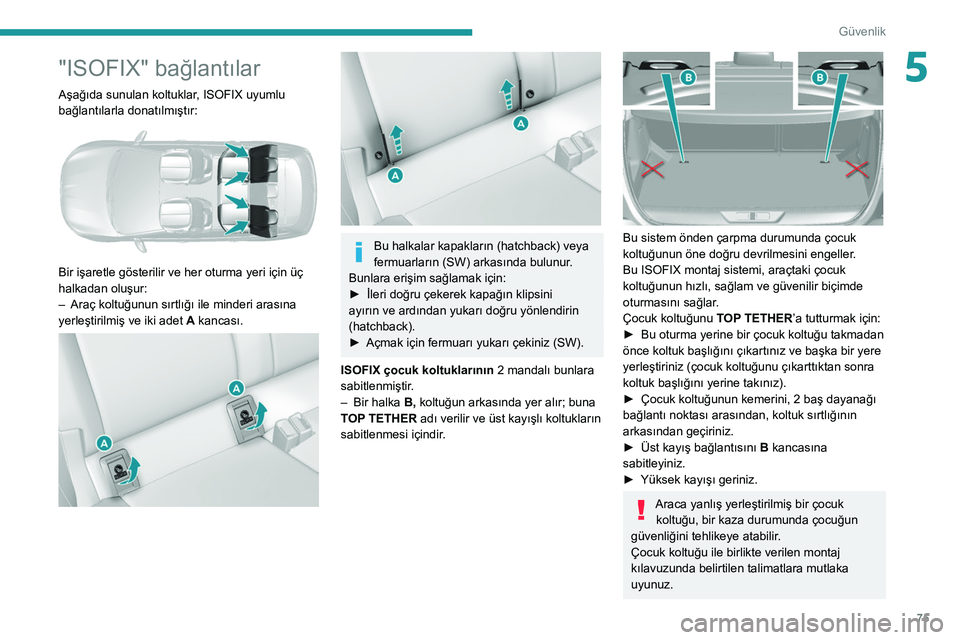 Peugeot 308 2021 Kullanım Kılavuzu (in Turkish) 75
Güvenlik
5"ISOFIX" bağlantılar
Aşağıda sunulan koltuklar, ISOFIX uyumlu
bağlantılarla donatılmıştır:
Bir işaretle gösterilir ve her oturma yeri için üç
halkadan oluş Peugeot 308 2021 Kullanım Kılavuzu (in Turkish) 75
Güvenlik
5"ISOFIX" bağlantılar
Aşağıda sunulan koltuklar, ISOFIX uyumlu
bağlantılarla donatılmıştır:
Bir işaretle gösterilir ve her oturma yeri için üç
halkadan oluş