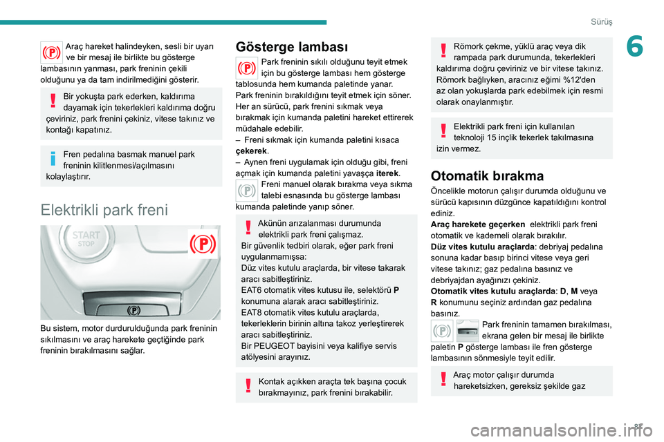 Peugeot 308 2021 Kullanım Kılavuzu (in Turkish) 87
Sürüş
6Araç hareket halindeyken, sesli bir uyarı ve bir mesaj ile birlikte bu gösterge
lambasının yanması, park freninin çekili
olduğunu ya da tam indirilmediğini gösterir.
Bir yoku Peugeot 308 2021 Kullanım Kılavuzu (in Turkish) 87
Sürüş
6Araç hareket halindeyken, sesli bir uyarı ve bir mesaj ile birlikte bu gösterge
lambasının yanması, park freninin çekili
olduğunu ya da tam indirilmediğini gösterir.
Bir yoku