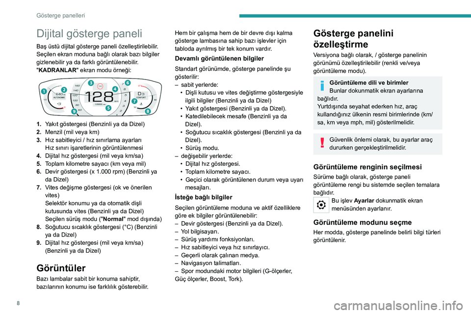 Peugeot 308 2021  Kullanım Kılavuzu (in Turkish) 8
Gösterge panelleri
Dijital gösterge paneli
Baş üstü dijital gösterge paneli özelleştirilebilir.
Seçilen ekran moduna bağlı olarak bazı bilgiler 
gizlenebilir ya da farklı görüntülene