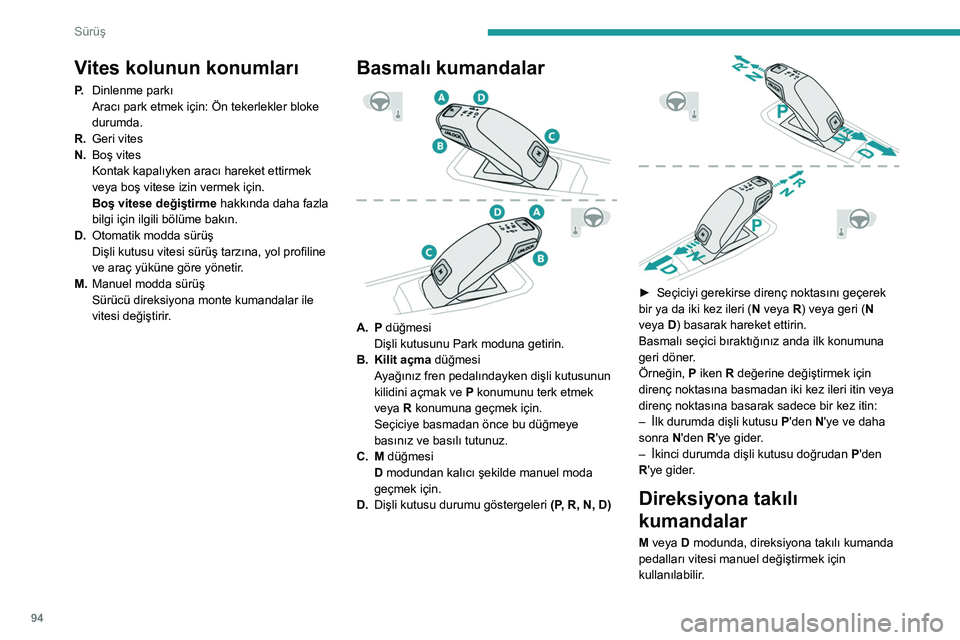 Peugeot 308 2021 Kullanım Kılavuzu (in Turkish) 94
Sürüş
Vites kolunun konumları
P.Dinlenme parkı
Aracı park etmek için: Ön tekerlekler bloke
durumda.
R. Geri vites
N. Boş vites
Kontak kapalıyken aracı hareket ettirmek
veya boş vitese Peugeot 308 2021 Kullanım Kılavuzu (in Turkish) 94
Sürüş
Vites kolunun konumları
P.Dinlenme parkı
Aracı park etmek için: Ön tekerlekler bloke
durumda.
R. Geri vites
N. Boş vites
Kontak kapalıyken aracı hareket ettirmek
veya boş vitese