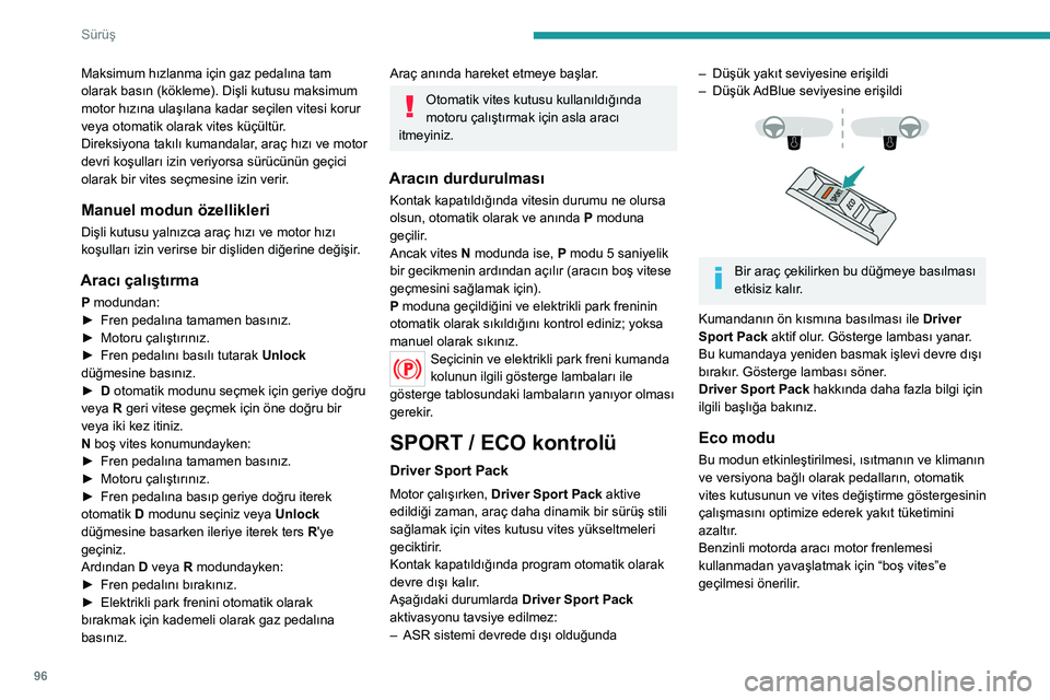Peugeot 308 2021 Kullanım Kılavuzu (in Turkish) 96
Sürüş
Maksimum hızlanma için gaz pedalına tam
olarak basın (kökleme). Dişli kutusu maksimum
motor hızına ulaşılana kadar seçilen vitesi korur
veya otomatik olarak vites küçültü Peugeot 308 2021 Kullanım Kılavuzu (in Turkish) 96
Sürüş
Maksimum hızlanma için gaz pedalına tam
olarak basın (kökleme). Dişli kutusu maksimum
motor hızına ulaşılana kadar seçilen vitesi korur
veya otomatik olarak vites küçültü