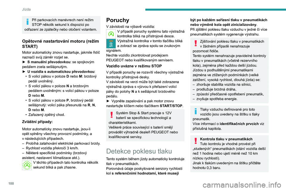 Peugeot 308 2021  Návod k obsluze (in Czech) 100
Jízda
Při parkovacích manévrech není režim 
STOP několik sekund k  dispozici po 
odřazení ze zpátečky nebo otočení volantem.
Opětovné nastartování motoru (režim 
START)
Motor aut