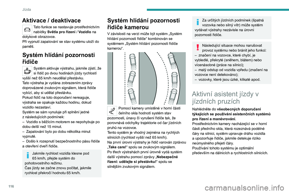 Peugeot 308 2021 Návod k obsluze (in Czech) 11 6
Jízda
Aktivace / deaktivace
Tato funkce se nastavuje prostřednictvím nabídky Světla pro řízení / Vozidlo na
dotykové obrazovce.
Při vypnutí zapalování se stav systému uloží do Peugeot 308 2021 Návod k obsluze (in Czech) 11 6
Jízda
Aktivace / deaktivace
Tato funkce se nastavuje prostřednictvím nabídky Světla pro řízení / Vozidlo na
dotykové obrazovce.
Při vypnutí zapalování se stav systému uloží do