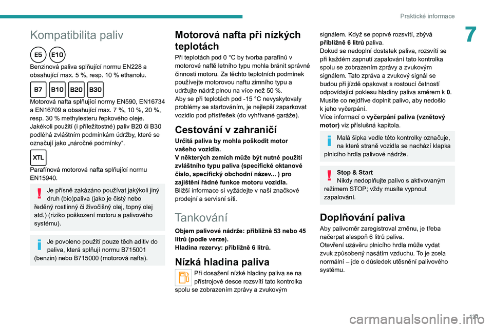 Peugeot 308 2021 Návod k obsluze (in Czech) 131
Praktické informace
7Kompatibilita paliv
Benzinová paliva splňující normu EN228 a
obsahující max. 5 %, resp. 10 % ethanolu.
Motorová nafta splňující normy EN590, EN16734
a EN16709 a o Peugeot 308 2021 Návod k obsluze (in Czech) 131
Praktické informace
7Kompatibilita paliv
Benzinová paliva splňující normu EN228 a
obsahující max. 5 %, resp. 10 % ethanolu.
Motorová nafta splňující normy EN590, EN16734
a EN16709 a o