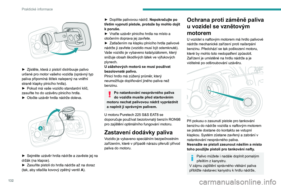 Peugeot 308 2021 Návod k obsluze (in Czech) 132
Praktické informace
► Zjistěte, která z pistolí distribuuje palivo
určené pro motor vašeho vozidla (správný typ
paliva připomíná štítek nalepený na vnitřní
straně klapky Peugeot 308 2021 Návod k obsluze (in Czech) 132
Praktické informace
► Zjistěte, která z pistolí distribuuje palivo
určené pro motor vašeho vozidla (správný typ
paliva připomíná štítek nalepený na vnitřní
straně klapky