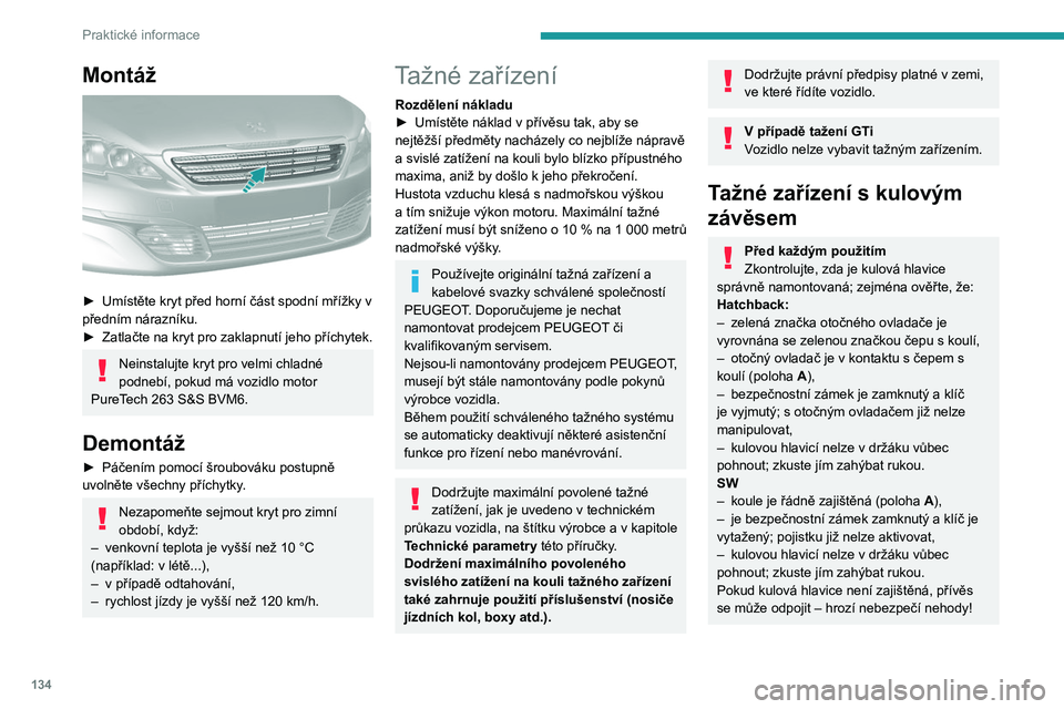 Peugeot 308 2021  Návod k obsluze (in Czech) 134
Praktické informace
Montáž 
 
► Umístěte kryt před horní část spodní mřížky v 
předním nárazníku.
►
 
Zatlačte na kryt pro zaklapnutí jeho příchytek.
Neinstalujte kryt pro