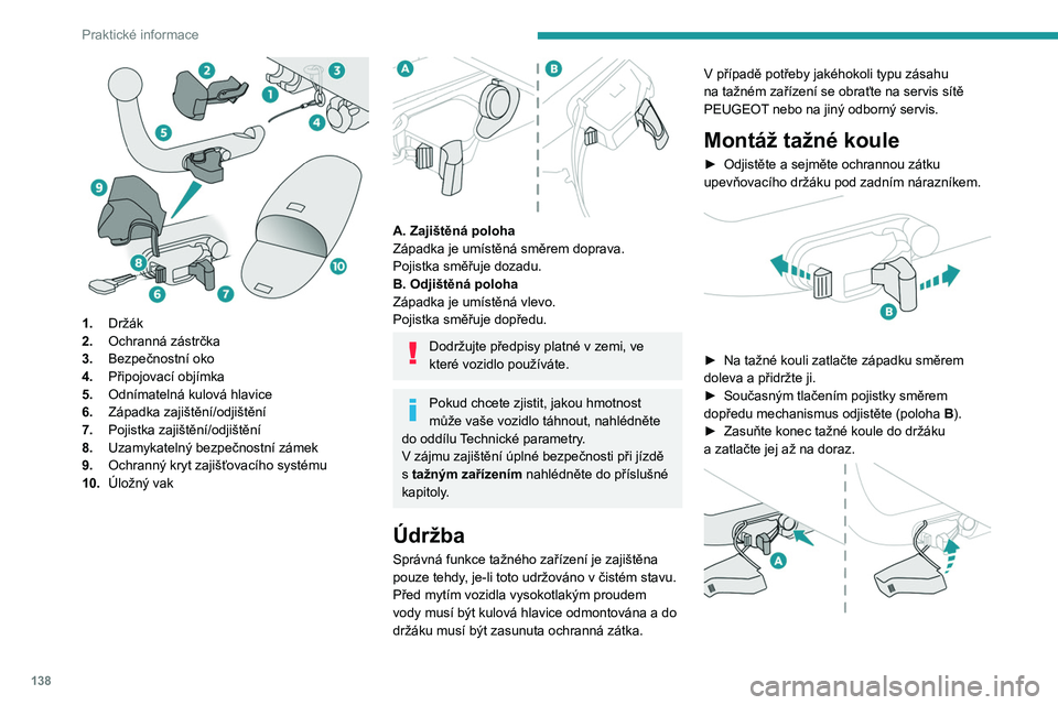 Peugeot 308 2021  Návod k obsluze (in Czech) 138
Praktické informace
 
1.Držák
2. Ochranná zástrčka
3. Bezpečnostní oko
4. Připojovací objímka
5. Odnímatelná kulová hlavice
6. Západka zajištění/odjištění
7. Pojistka zajišt�