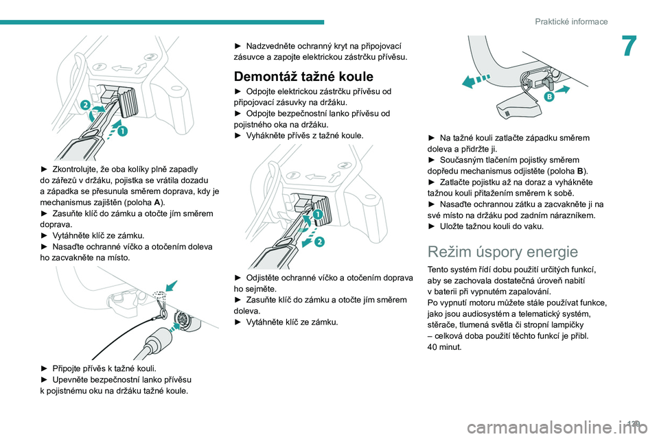 Peugeot 308 2021  Návod k obsluze (in Czech) 139
Praktické informace
7
 
► Zkontrolujte, že oba kolíky plně zapadly 
do zářezů v   držáku, pojistka se vrátila dozadu 
a
  západka se přesunula směrem doprava, kdy je 
mechanismus za