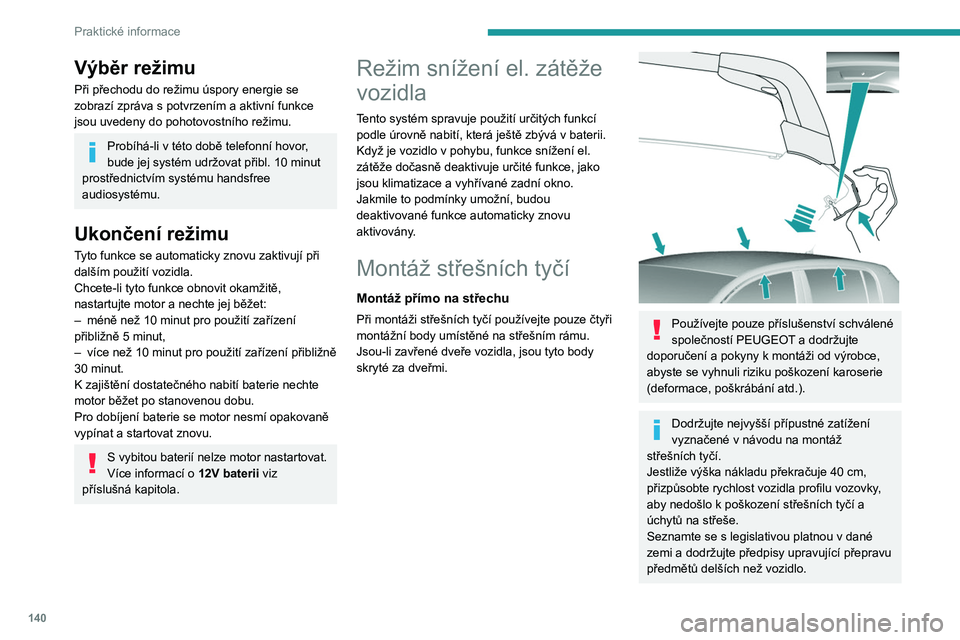 Peugeot 308 2021 Návod k obsluze (in Czech) 140
Praktické informace
Výběr režimu
Při přechodu do režimu úspory energie se
zobrazí zpráva s potvrzením a aktivní funkce
jsou uvedeny do pohotovostního režimu.
Probíhá-li v této Peugeot 308 2021 Návod k obsluze (in Czech) 140
Praktické informace
Výběr režimu
Při přechodu do režimu úspory energie se
zobrazí zpráva s potvrzením a aktivní funkce
jsou uvedeny do pohotovostního režimu.
Probíhá-li v této