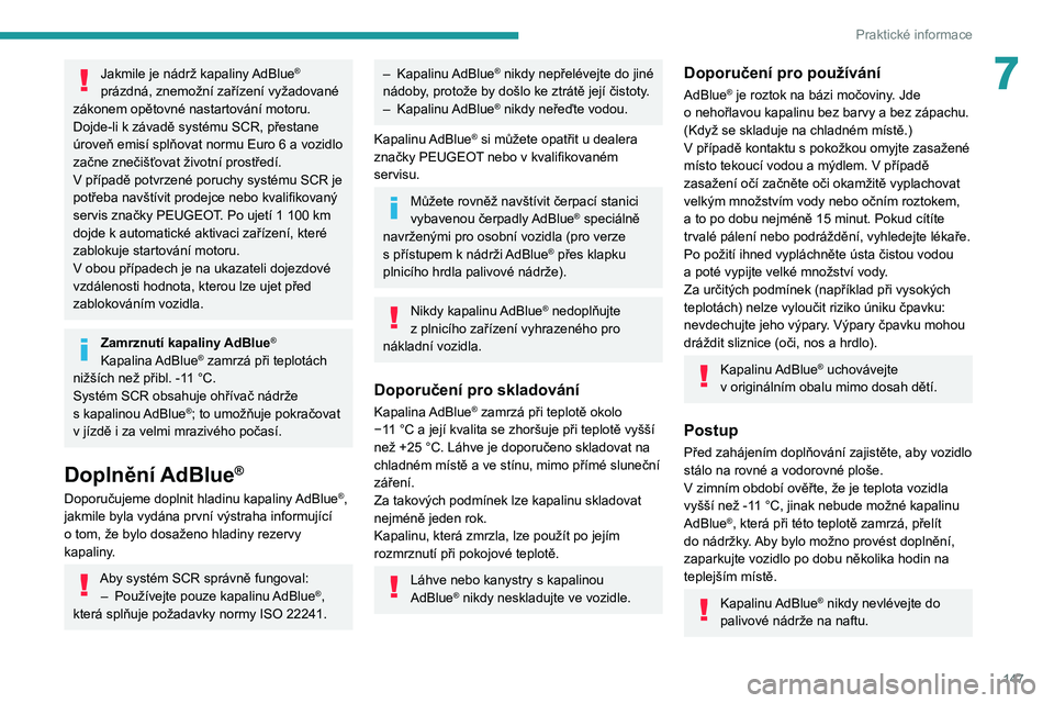 Peugeot 308 2021 Návod k obsluze (in Czech) 147
Praktické informace
7Jakmile je nádrž kapaliny AdBlue®
prázdná, znemožní zařízení vyžadované
zákonem opětovné nastartování motoru.
Dojde-li k
závadě systému SCR, přestane Peugeot 308 2021 Návod k obsluze (in Czech) 147
Praktické informace
7Jakmile je nádrž kapaliny AdBlue®
prázdná, znemožní zařízení vyžadované
zákonem opětovné nastartování motoru.
Dojde-li k
závadě systému SCR, přestane