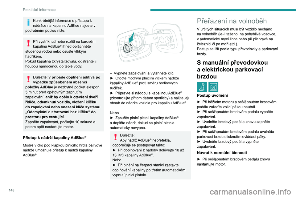 Peugeot 308 2021 Návod k obsluze (in Czech) 148
Praktické informace
Konkrétnější informace o přístupu k
nádržce na kapalinu AdBlue najdete v
podrobném popisu níže.
Při vystříknutí nebo rozlití na karosérii
kapalinu AdBlue® Peugeot 308 2021 Návod k obsluze (in Czech) 148
Praktické informace
Konkrétnější informace o přístupu k
nádržce na kapalinu AdBlue najdete v
podrobném popisu níže.
Při vystříknutí nebo rozlití na karosérii
kapalinu AdBlue®