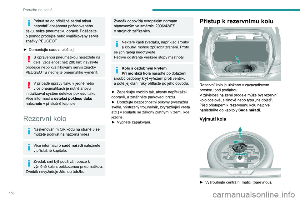 Peugeot 308 2021  Návod k obsluze (in Czech) 158
Porucha na cestě
Pokud se do přibližně sedmi minut 
nepodaří dosáhnout požadovaného 
tlaku, nelze pneumatiku opravit. Požádejte 
o
 
pomoc prodejce nebo kvalifikovaný servis 
značky P