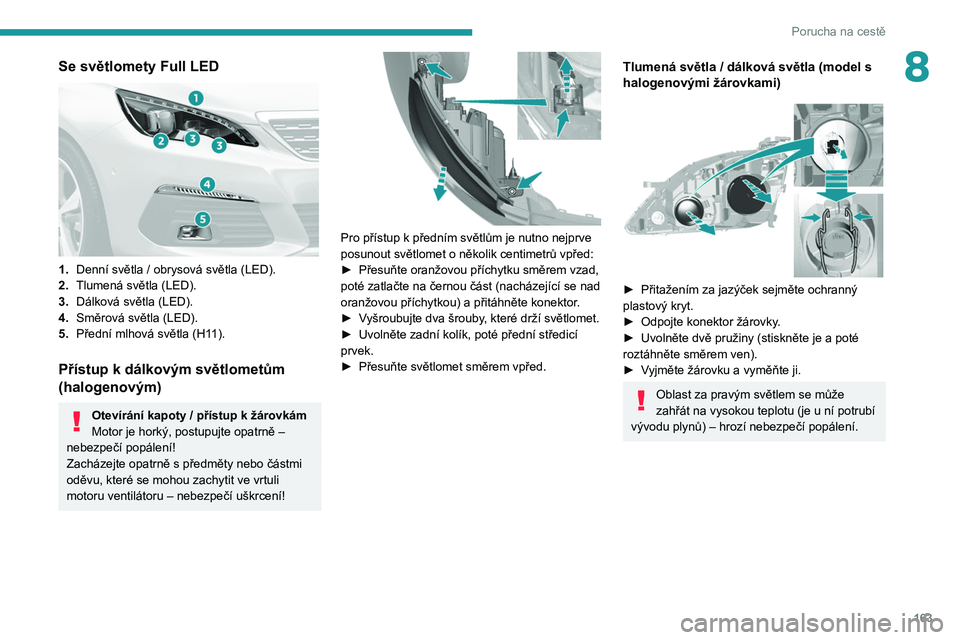 Peugeot 308 2021  Návod k obsluze (in Czech) 163
Porucha na cestě
8Se světlomety Full LED 
 
1.Denní světla / obrysová světla (LED).
2. Tlumená světla (LED).
3. Dálková světla (LED).
4. Směrová světla (LED).
5. Přední mlhová sv�