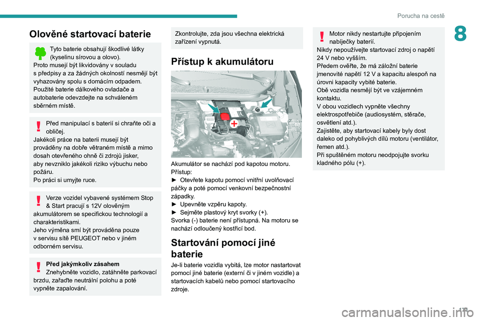 Peugeot 308 2021  Návod k obsluze (in Czech) 171
Porucha na cestě
8Olověné startovací baterie
Tyto baterie obsahují škodlivé látky (kyselinu sírovou a olovo).
Proto musejí být likvidovány v
  souladu 
s
 
předpisy a za žádných ok