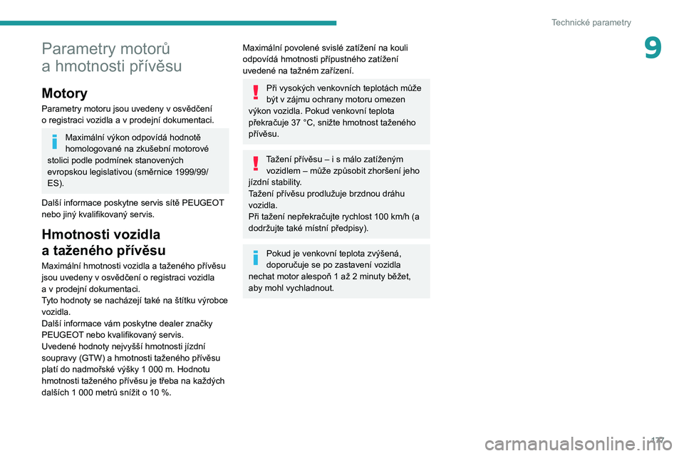 Peugeot 308 2021  Návod k obsluze (in Czech) 177
Technické parametry
9Parametry motorů 
a  hmotnosti přívěsu
Motory
Parametry motoru jsou uvedeny v osvědčení 
o   registraci vozidla a   v   prodejní dokumentaci.
Maximální výkon odpov