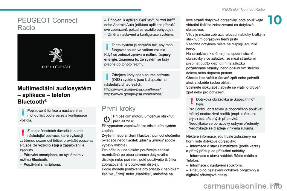 Peugeot 308 2021  Návod k obsluze (in Czech) 185
PEUGEOT Connect Radio
10PEUGEOT Connect 
Radio
 
 
Multimediální audiosystém 
– aplikace – telefon 
Bluetooth
®
Popisované funkce a nastavení se 
mohou lišit podle verze a konfigurace 
