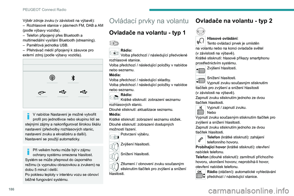 Peugeot 308 2021  Návod k obsluze (in Czech) 186
PEUGEOT Connect Radio
Média (otáčení): předchozí / následující skladba, 
pohyb v seznamech.
Krátké stisknutí: potvrzení výběru; není-li nic 
vybráno, otevření předvoleb.
Rádio