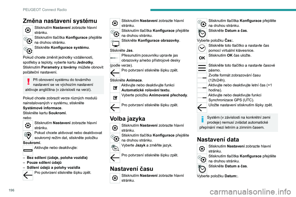 Peugeot 308 2021  Návod k obsluze (in Czech) 196
PEUGEOT Connect Radio
Stisknutím tohoto tlačítka nastavte datum. 
Uložte datum stisknutím šipky zpět. 
Vyberte formát zobrazení data. 
Pro potvrzení stiskněte znovu šipku zpět. 
Nasta