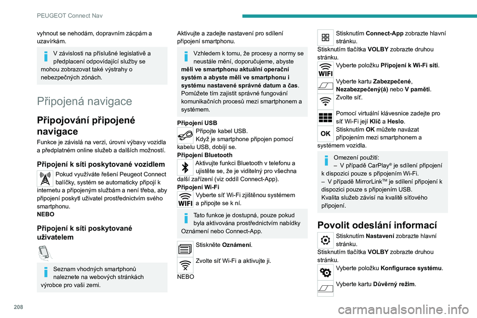 Peugeot 308 2021 Návod k obsluze (in Czech) 208
PEUGEOT Connect Nav
vyhnout se nehodám, dopravním zácpám a
uzavírkám.
V závislosti na příslušné legislativě a
předplacení odpovídající služby se
mohou zobrazovat také výstra Peugeot 308 2021 Návod k obsluze (in Czech) 208
PEUGEOT Connect Nav
vyhnout se nehodám, dopravním zácpám a
uzavírkám.
V závislosti na příslušné legislativě a
předplacení odpovídající služby se
mohou zobrazovat také výstra