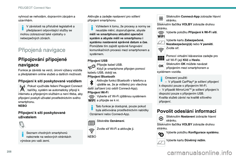 Peugeot 308 2021  Návod k obsluze (in Czech) 208
PEUGEOT Connect Nav
vyhnout se nehodám, dopravním zácpám a 
uzavírkám.
V závislosti na příslušné legislativě a 
předplacení odpovídající služby se 
mohou zobrazovat také výstra