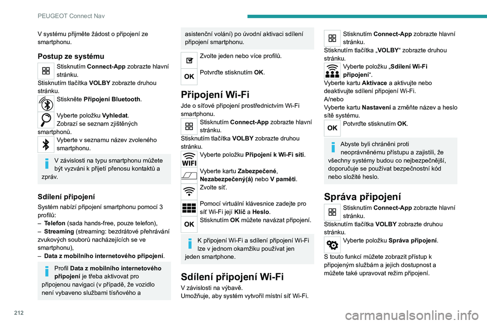 Peugeot 308 2021 Návod k obsluze (in Czech) 212
PEUGEOT Connect Nav
V systému přijměte žádost o připojení ze
smartphonu.
Postup ze systému
Stisknutím Connect-App zobrazte hlavní
stránku.
Stisknutím tlačítka VOLBY zobrazte druhou Peugeot 308 2021 Návod k obsluze (in Czech) 212
PEUGEOT Connect Nav
V systému přijměte žádost o připojení ze
smartphonu.
Postup ze systému
Stisknutím Connect-App zobrazte hlavní
stránku.
Stisknutím tlačítka VOLBY zobrazte druhou