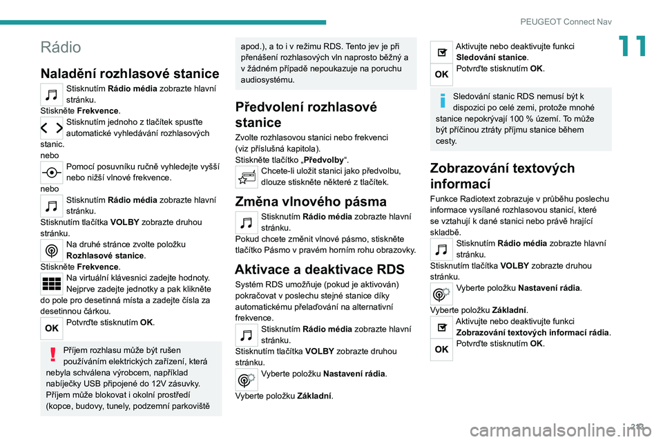 Peugeot 308 2021 Návod k obsluze (in Czech) 213
PEUGEOT Connect Nav
11Rádio
Naladění rozhlasové stanice
Stisknutím Rádio média zobrazte hlavní
stránku.
Stiskněte Frekvence .
Stisknutím jednoho z tlačítek spusťte
automatické vyh Peugeot 308 2021 Návod k obsluze (in Czech) 213
PEUGEOT Connect Nav
11Rádio
Naladění rozhlasové stanice
Stisknutím Rádio média zobrazte hlavní
stránku.
Stiskněte Frekvence .
Stisknutím jednoho z tlačítek spusťte
automatické vyh