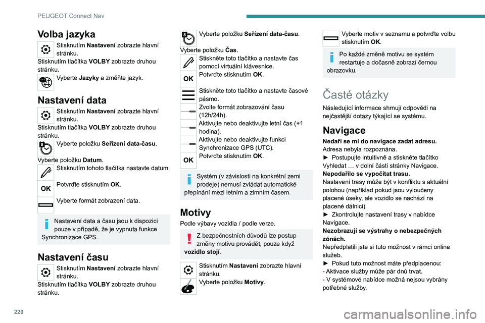 Peugeot 308 2021  Návod k obsluze (in Czech) 220
PEUGEOT Connect Nav
Volba jazyka
Stisknutím Nastavení zobrazte hlavní 
stránku.
Stisknutím tlačítka VOLBY zobrazte druhou 
stránku.
Vyberte Jazyky a změňte jazyk. 
Nastavení data
Stiskn