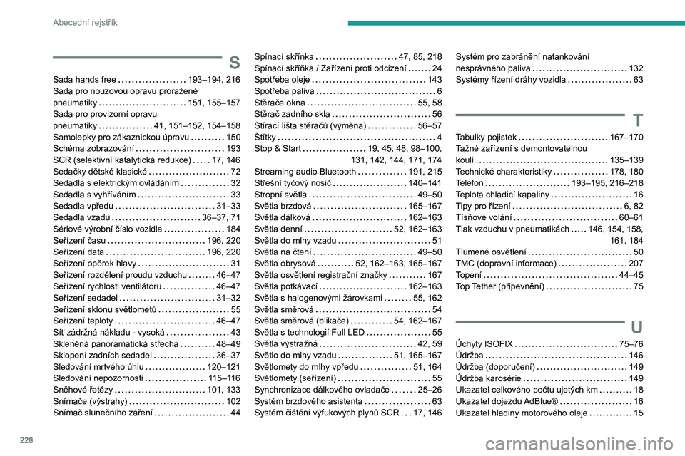 Peugeot 308 2021  Návod k obsluze (in Czech) 228
Abecední rejstřík
S
Sada hands free     193–194, 216
Sada pro nouzovou opravu proražené 
pneumatiky
    
151, 155–157
Sada pro provizorní opravu   
pneumatiky
    
41, 151–152, 154–1