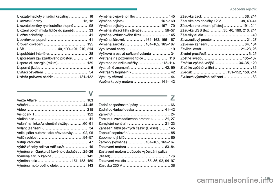 Peugeot 308 2021  Návod k obsluze (in Czech) 229
Abecední rejstřík
Ukazatel teploty chladicí kapaliny     16
Ukazatel údržby     
15, 18
Ukazatel změny rychlostního stupně
    
98
Uložení poloh místa řidiče do paměti
    
33
Úlo�