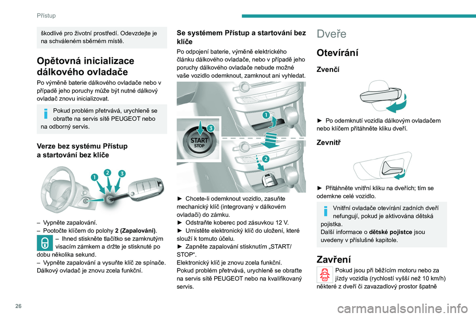 Peugeot 308 2021 Návod k obsluze (in Czech) 26
Přístup
škodlivé pro životní prostředí. Odevzdejte je
na schváleném sběrném místě.
Opětovná inicializace
dálkového ovladače
Po výměně baterie dálkového ovladače nebo v
p Peugeot 308 2021 Návod k obsluze (in Czech) 26
Přístup
škodlivé pro životní prostředí. Odevzdejte je
na schváleném sběrném místě.
Opětovná inicializace
dálkového ovladače
Po výměně baterie dálkového ovladače nebo v
p