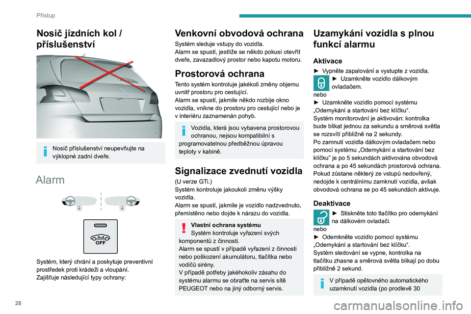 Peugeot 308 2021  Návod k obsluze (in Czech) 28
Přístup
Nosič jízdních kol / 
příslušenství
 
 
Nosič příslušenství neupevňujte na 
výklopné zadní dveře.
Alarm 
 
 
 
Systém, který chrání a poskytuje preventivní 
prostře