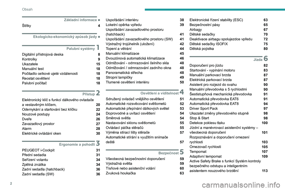 Peugeot 308 2021  Návod k obsluze (in Czech) 2
Obsah
 
 
 
 
 
   ■
Základní informace
Štítky  4
  ■
Ekologicko-ekonomický způsob jízdy
 1Palubní systémy
Digitální přístrojová deska  8
Kontrolky  9
Ukazatele  15
Manuální 